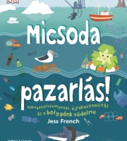 Jess French: Micsoda pazarlás! - Környezetszennyezés, újrahasznosítás és a bolygónk védelme
