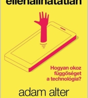 Adam Alter: Ellenállhatatlan - Hogyan okoz függőséget a technológia?