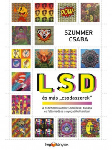 Szummer Csaba: LSD és más &quot;csodaszerek&quot; - A pszichedelikumok tündöklése, bukása és feltámadása a nyugati kultúrában
