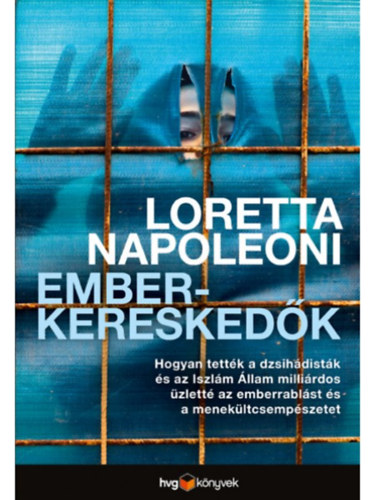 Loretta Napoleoni: Emberkereskedők - Hogyan tették a dzsihádisták és az Iszlám Állam milliárdos üzletté az emberrablást és az embercsempészetet