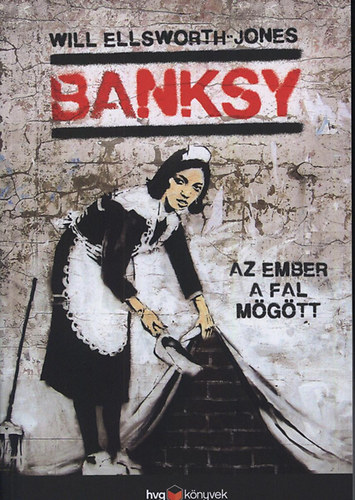 Will Ellsworth -Jones: Banksy - Az ember a fal mögött