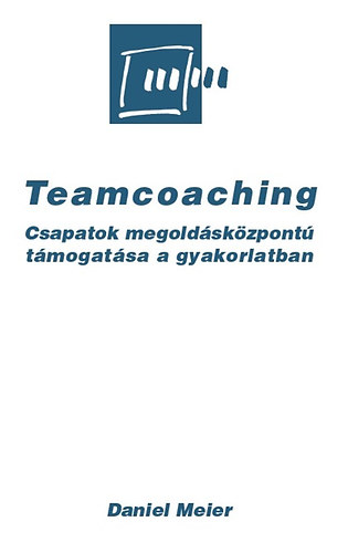 Daniel Meier: Teamcoaching – Csapatok megoldásközpontú támogatása a gyakorlatban