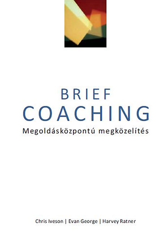 Harvey Ratner, Evan George, Chris Iveson: Brief coaching - Megoldásközpontú megközelítés