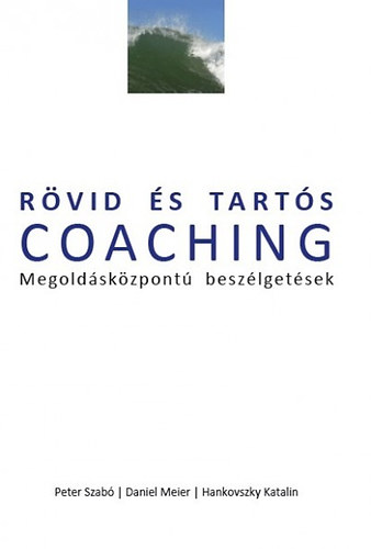 Peter Szabó, Daniel Meier, Hankovszky Katalin: Rövid és tartós coaching - Megoldásközpontú beszélgetések