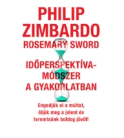 Philip Zimbardo, Rosemary Sword: Időperspektíva-módszer a gyakorlatban - Engedjük el a múltat, éljük meg a jelent, és teremtsünk boldog jövőt!