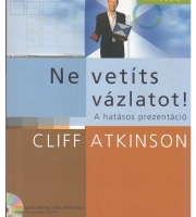 Cliff Atkinson: Ne vetíts vázlatot! A hatásos prezentáció