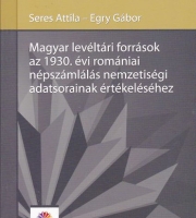 Seres Attila - Egry Gábor: Magyar levéltári források az 1930. évi romániai népszámlálás nemzetiségi adatsorainak értékeléséhez