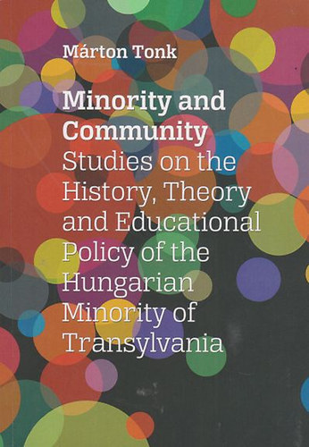 Tonk Márton: Minority and Community. Studies on the History, Theory and Educational Policy of the Hungarian Minority of Transylvania